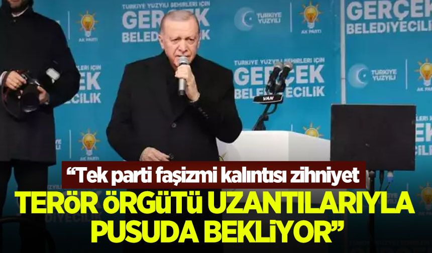 Cumhurbaşkanı Erdoğan: Tek parti faşizmi kalıntısı zihniyet, terör örgütü uzantılarıyla pusuda bekliyor