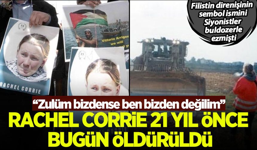 Siyonist zulme direnen Rachel Corrie,  21 yıl önce bugün rejimin buldozerlerince ezilerek alçakça katledildi!