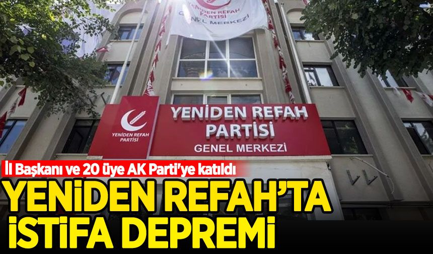 Yeniden Refah'ta toplu istifa depremi! İl Başkanı ve 20 üye AK Parti'ye katıldı