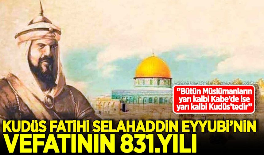 Kudüs Fatihi: Selahaddin Eyyubi'nin vefatının 831. yılı