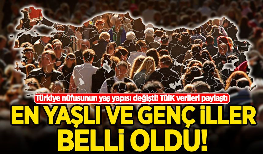 TÜİK duyurdu: Türkiye'nin en yaşlı ve en genç illeri