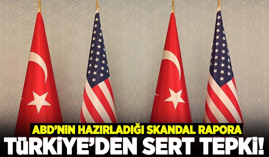 ABD'nin skandal raporuna Türkiye'den tepki!