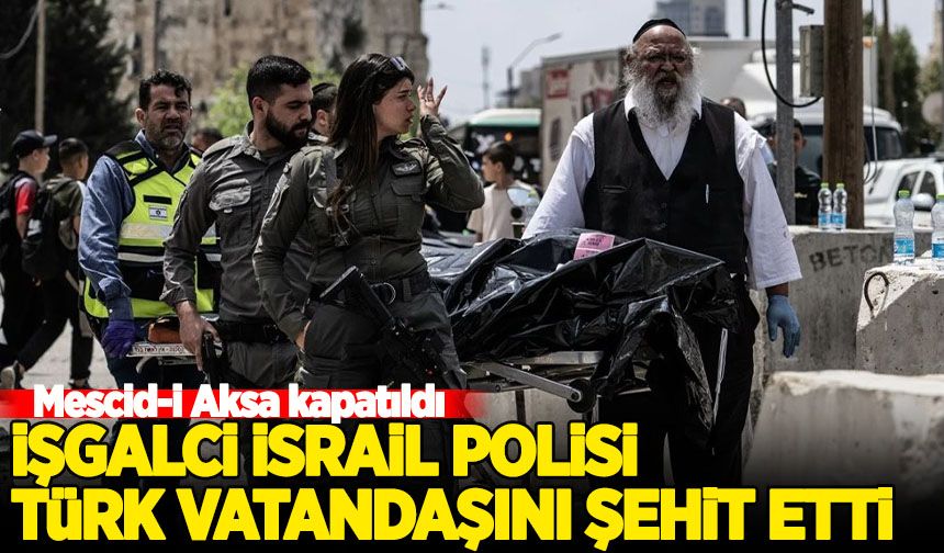 İşgalci İsrail güçleri Kudüs'te Türk vatandaşını şehit etti