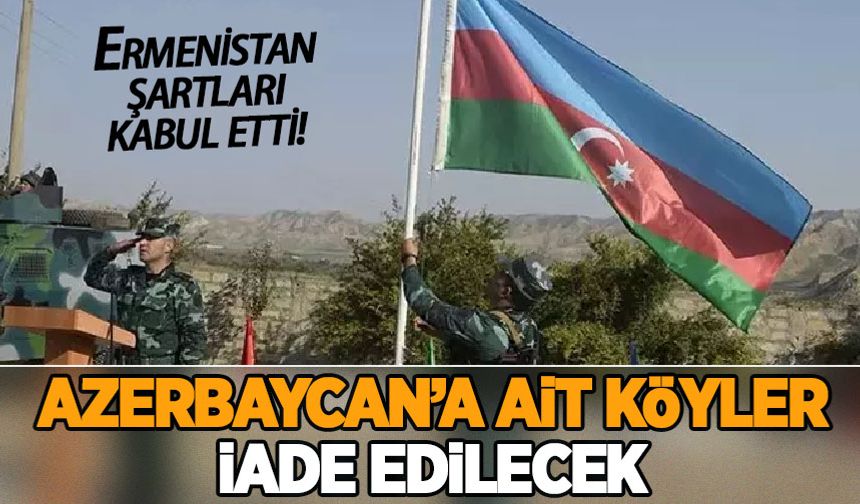 Azerbaycan'a ait köyler iade edilecek!