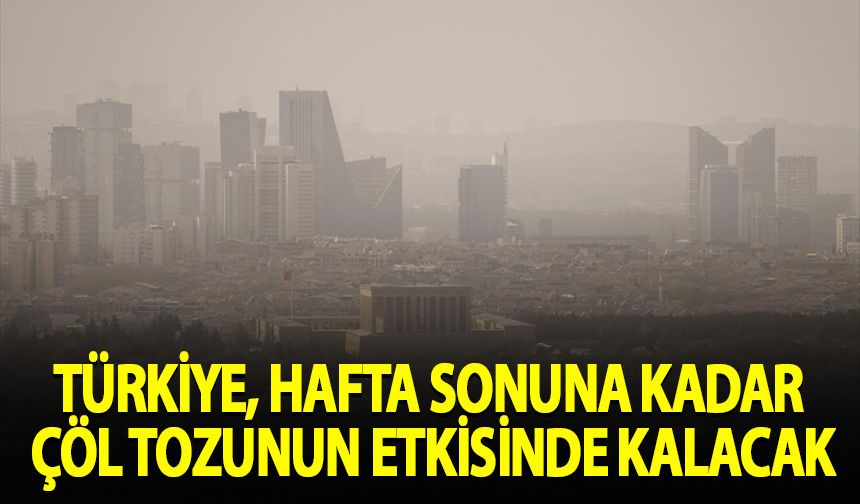 Türkiye, hafta sonuna kadar çöl tozunun etkisinde kalacak