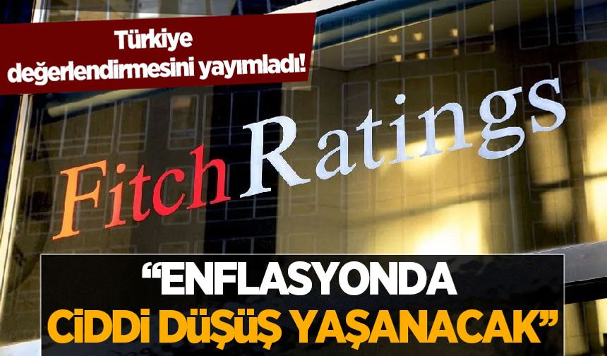 Fitch'ten Türkiye açıklaması: Enflasyonda ciddi düşüş yaşanacak