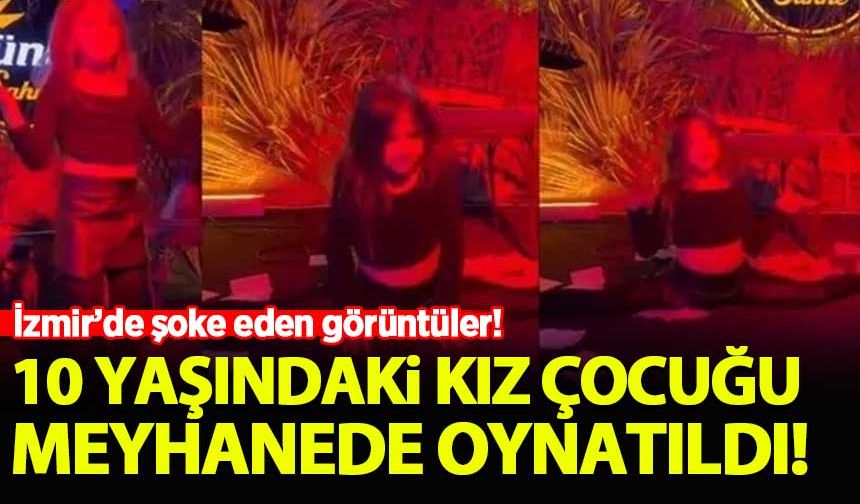 İzmir'de 10 yaşındaki kız çocuğu meyhanede oynatıldı