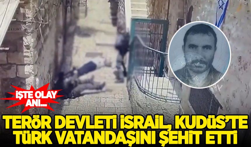 Terör devleti İsrail, Kudüs'te Türk vatandaşını şehit etti! İşte olay anı...