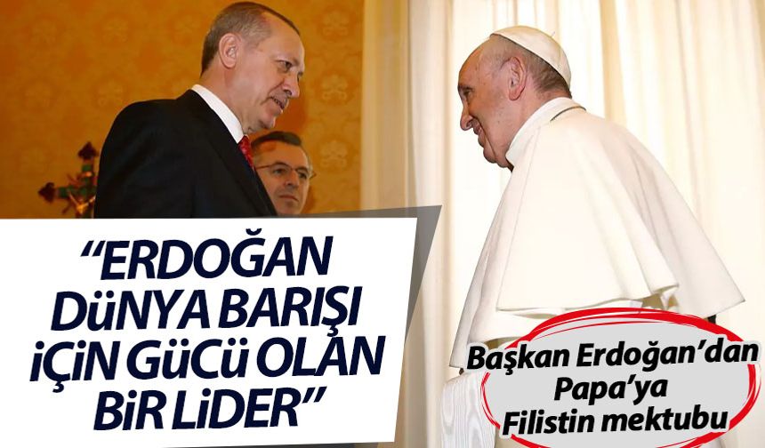 Papa: Erdoğan, dünya barışı için gücü olan az sayıda liderden biri
