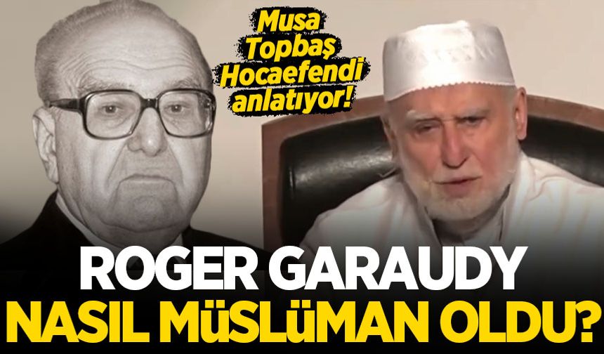 Roger Garaudy nasıl Müslüman oldu? Musa Topbaş Hocaefendi anlatıyor