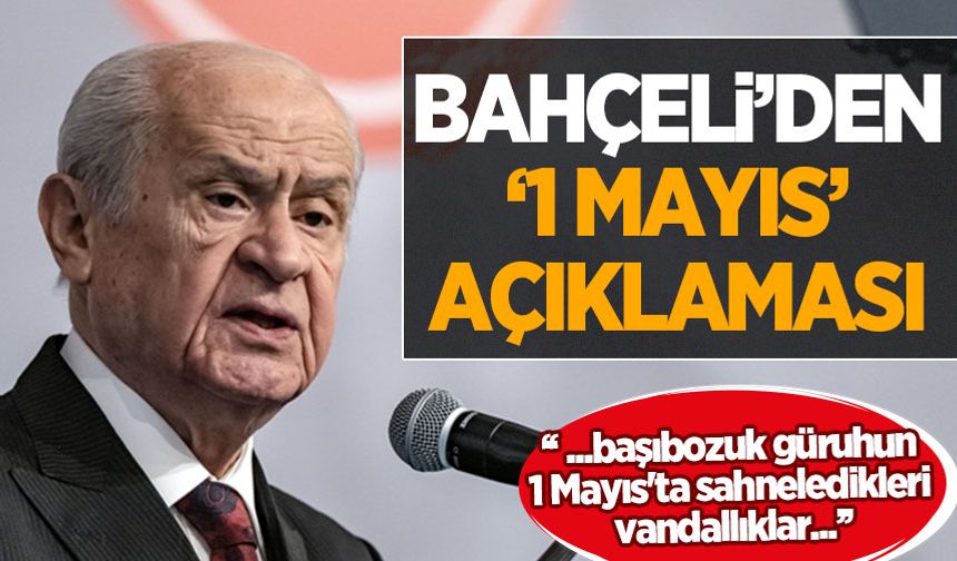 Bahçeli'den '1 Mayıs' açıklaması: Başıbozuk güruhun vandallıkları...