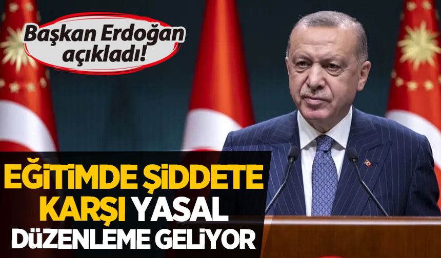 Erdoğan açıkladı: Eğitimde şiddete karşı yasal düzenleme geliyor