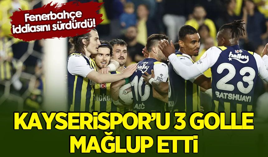 Fenerbahçe, iddiasını sürdürdü! Kayserispor'u 3 golle yendi
