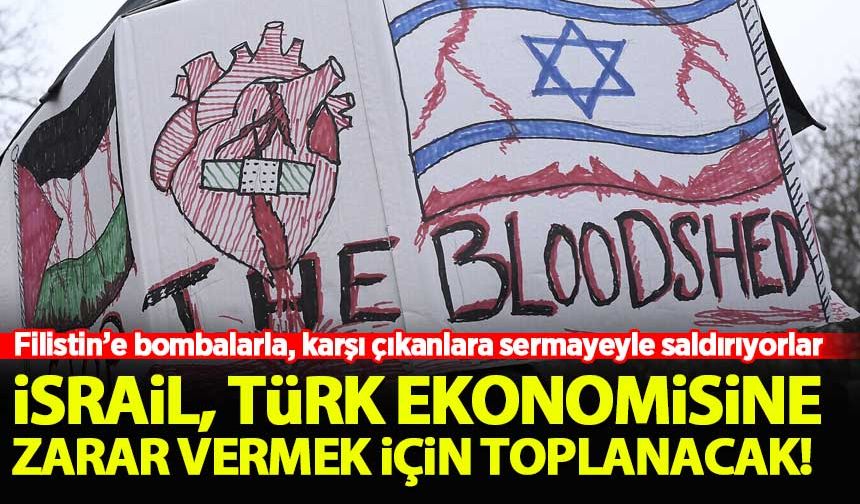 İsrail, Türk ekonomisine zarar vermek için topğlanacak!