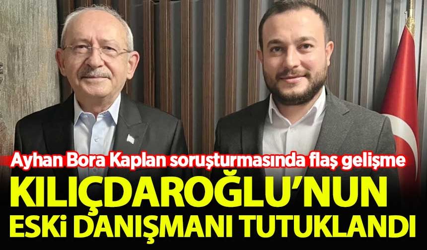 Ayhan Bora Kaplan soruşturmasında Kılıçdaroğlu'nun eski danışmanı da tutuklandı