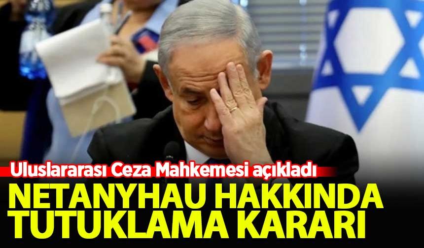 Uluslararası Ceza Mahkemesi, Netanyahu hakkında tutuklama kararı çıkardı