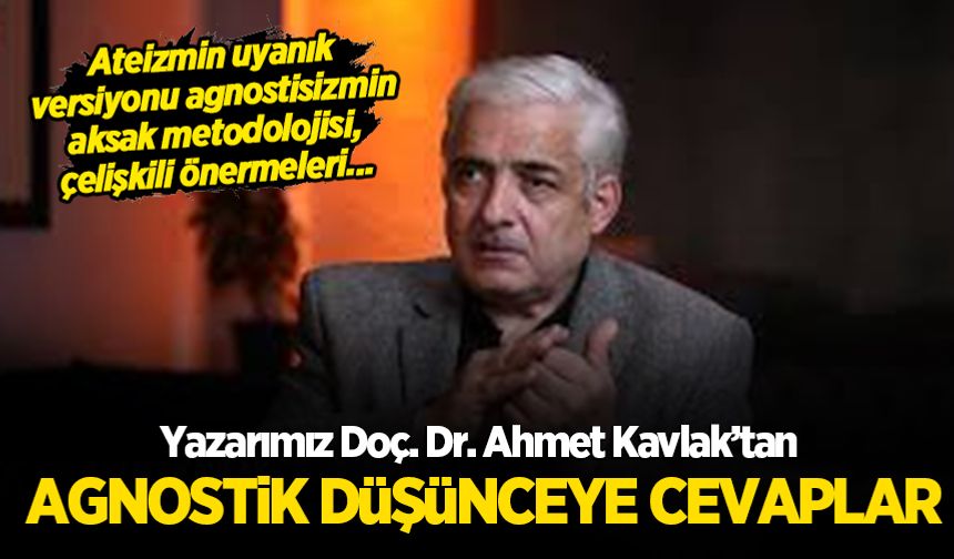 Yazarımız Doç. Dr. Ahmet Kavlak'tan agnostik düşünceye cevaplar!