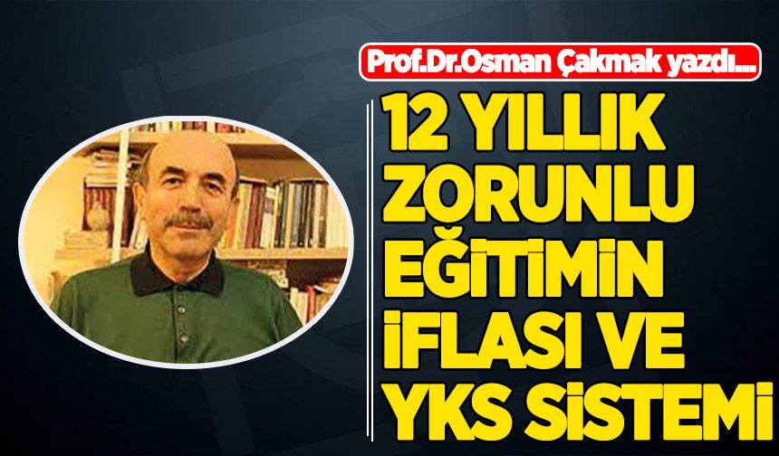 Prof Dr. Osman Çakmak yazdı: 12 yıllık zorunlu eğitimin iflası ve YKS sistemi