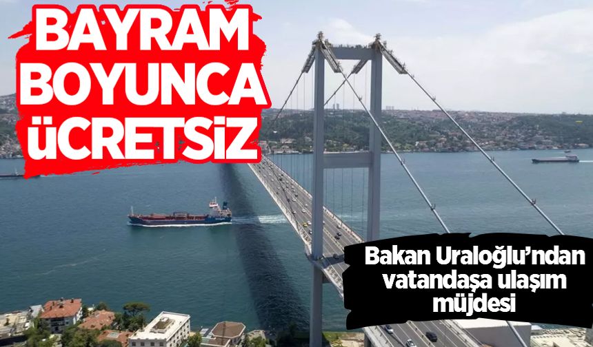 Bakan Uraloğlu'ndan ulaşım müjdesi: Bayram boyunca ücretsiz olacak