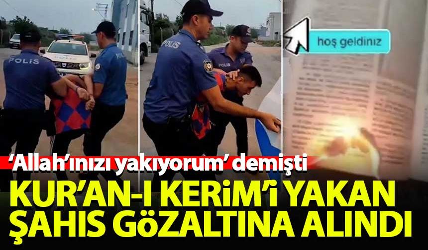Kur'an-ı Kerim'i yakan şahıs Adana'da gözaltına alındı