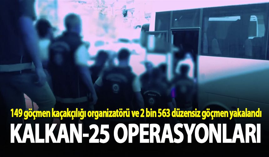"Kalkan-25" operasyonlarında 2 bin 563 düzensiz göçmen yakalandı