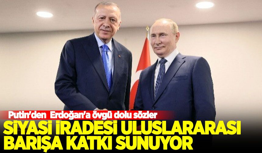 Putin'den  Erdoğan'a övgü dolu sözler