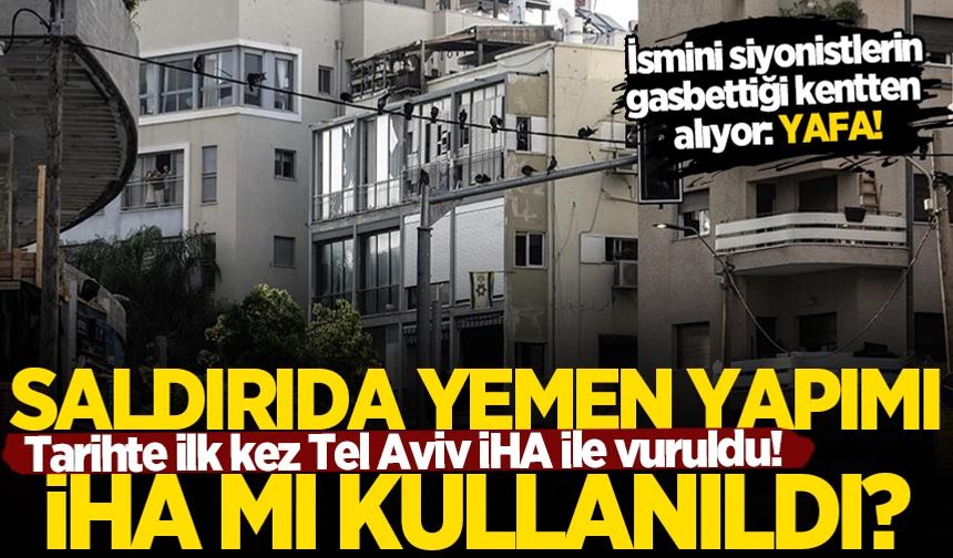 İşgalci İsrail'i aciz bırakıp Tel Aviv'i vuran İHA Yemen yapımı mıydı?