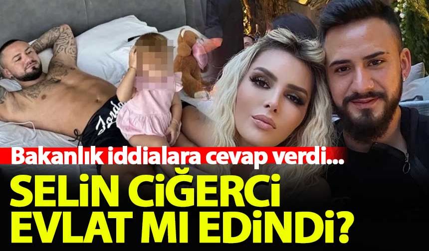 Selin Ciğerci evlat mı edindi? Bakanlık iddialara cevap verdi...