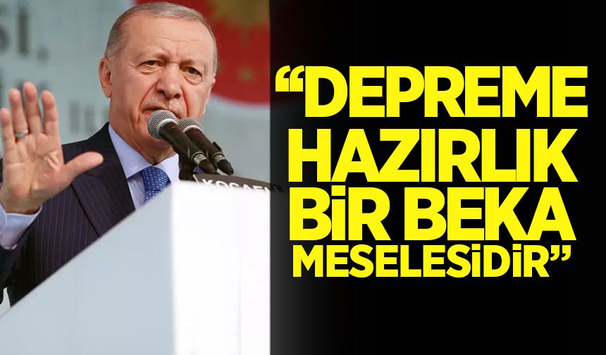 'Depreme hazırlık bir beka meselesidir'