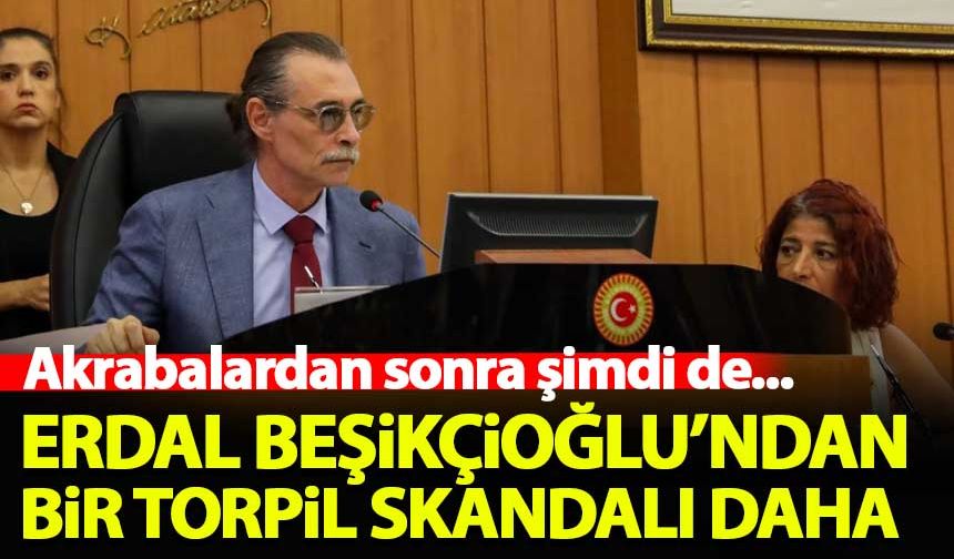 Akrabalarını belediyede işe alan Erdal Beşikçioğlu yeni bir skandalla gündemde