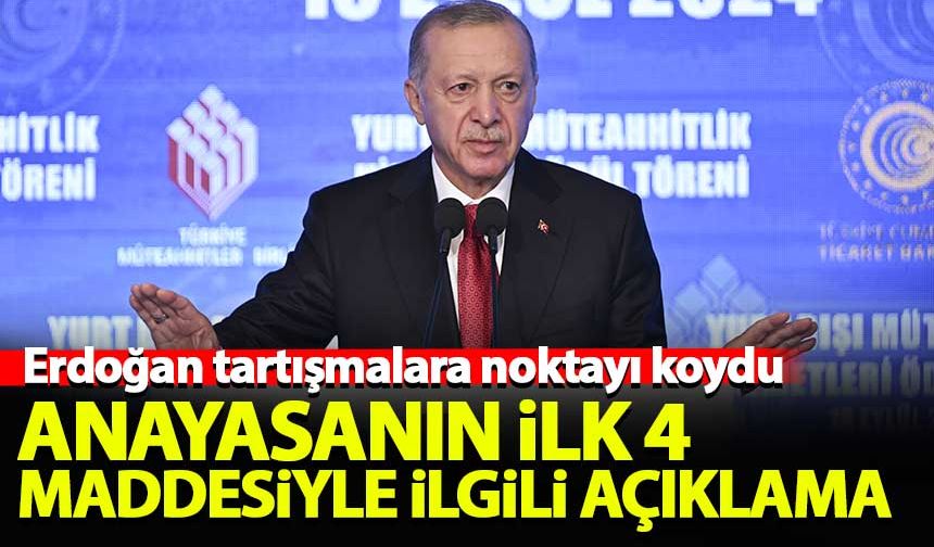 Erdoğan'dan anayasanın ilk 4 maddesiyle ilgili açıklama