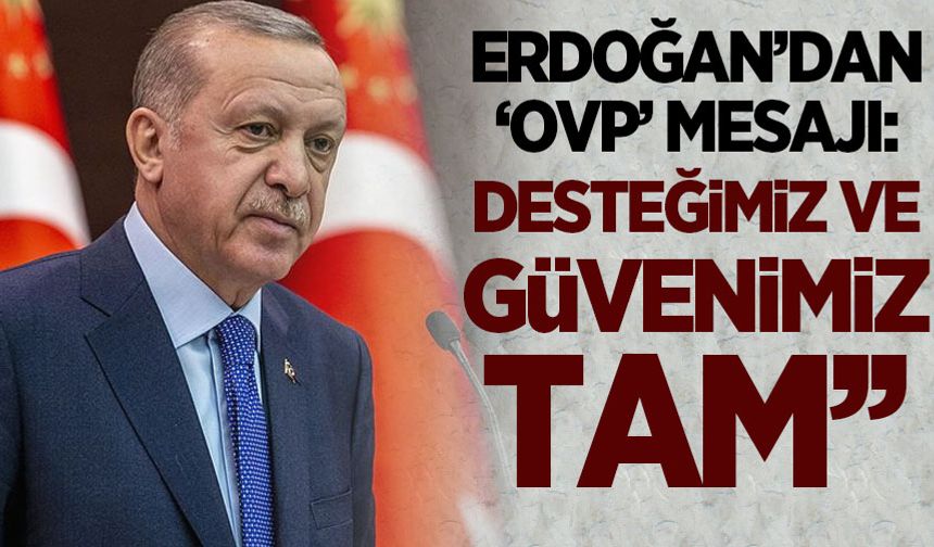 Cumhurbaşkanı Erdoğan'dan OVP mesajı: Güvenimiz ve desteğimiz tam