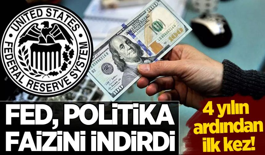 Fed, politika faizini 4 yıl aradan sonra ilk kez indirdi