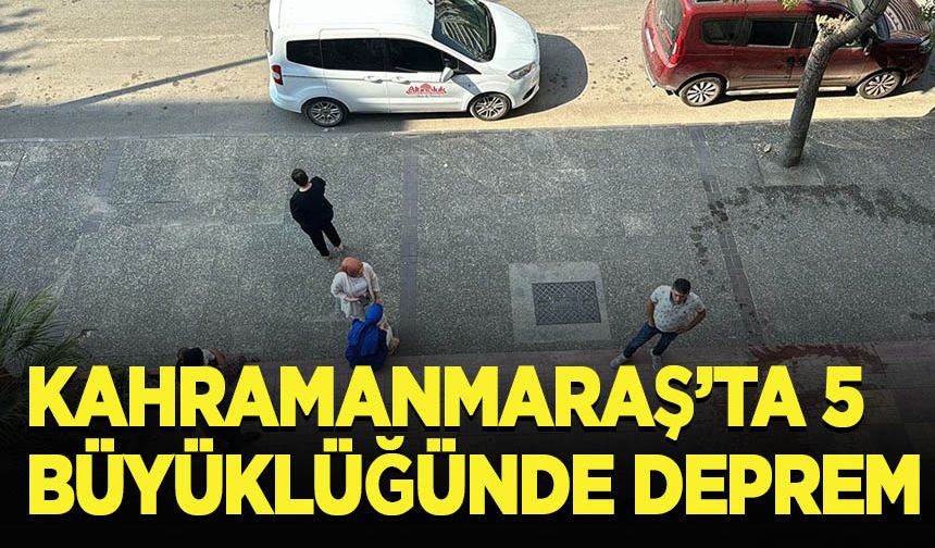 Kahramanmaraş'ta 5 büyüklüğünde deprem meydana geldi