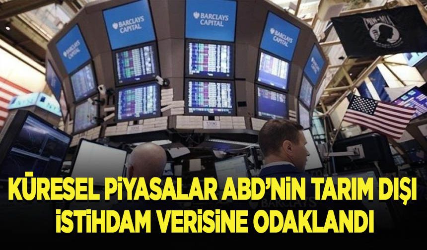 Küresel piyasalar ABD'nin tarım dışı istihdam verisine odaklandı