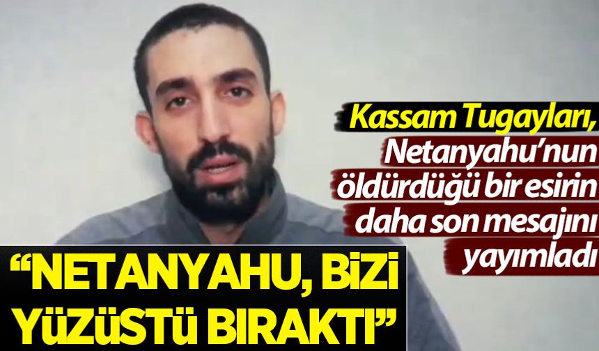 Hamas, Netenyahunun öldürdüğü İsrailli esirlerden birinin daha mesajını yayımladı