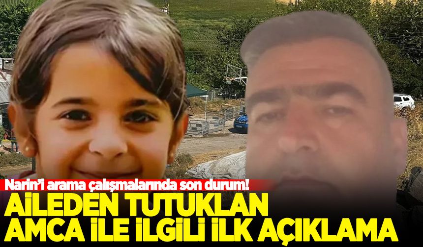 Narin’i arama çalışmalarında son durum! Aileden tutuklanan amca ile ilgili çarpıcı sözler