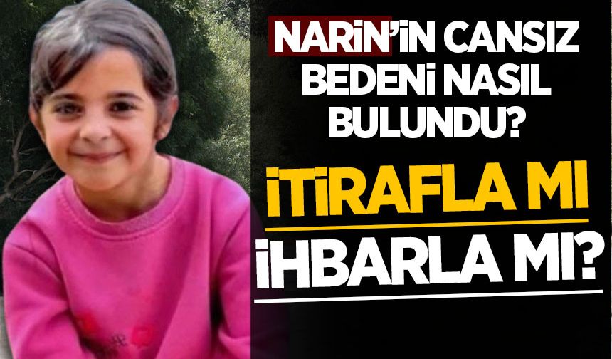 Kayıp Narin Güran'ın cansız bedenine nasıl ulaşıldı? İhbar mı, itiraf mı?