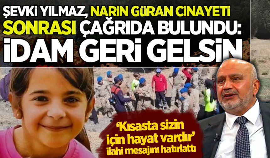 Narin cinayeti sonrası Şevki Yılmaz'dan çağrı: İdam edilsinler!