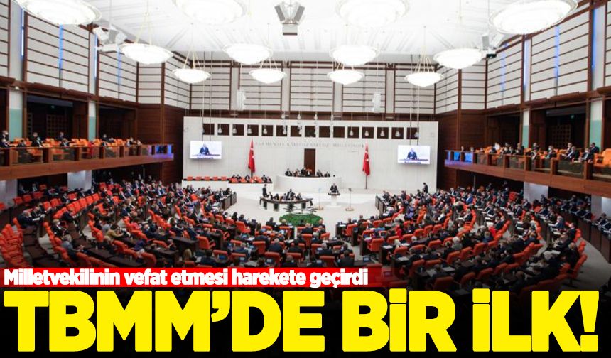 TBMM'de bir ilk! Milletvekilinin vefat etmesi harekete geçirdi