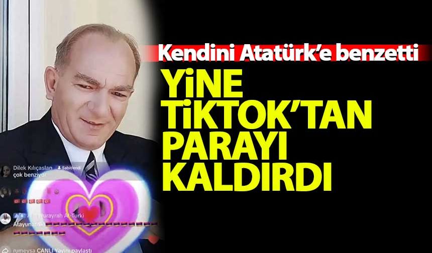 Kendini Atatürk'e benzeterek Tiktok'tan parayı kaldırdı