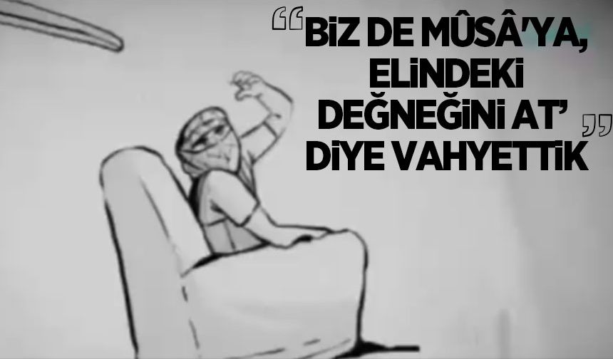 "Biz de Mûsâ'ya, Elindeki değneğini at’ diye vahyettik"