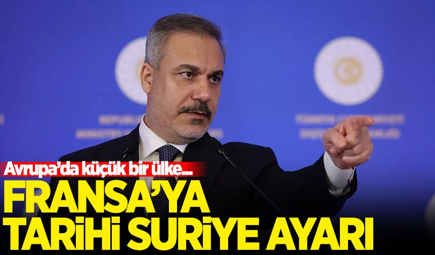 Bakan Fidan'dan Fransa'ya tarihi 'Suriye' ayarı!