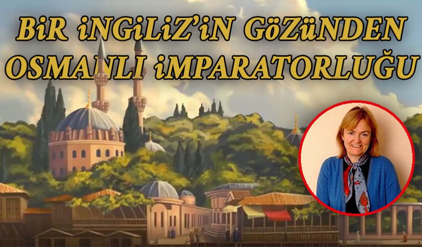 Bir İngiliz'in gözünden Osmanlı İmparatorluğu!