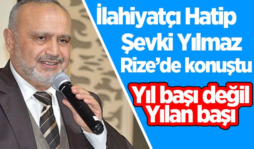 Şevki yılmaz Rize'de konuştu; Yılbaşı değil Yılan başı!