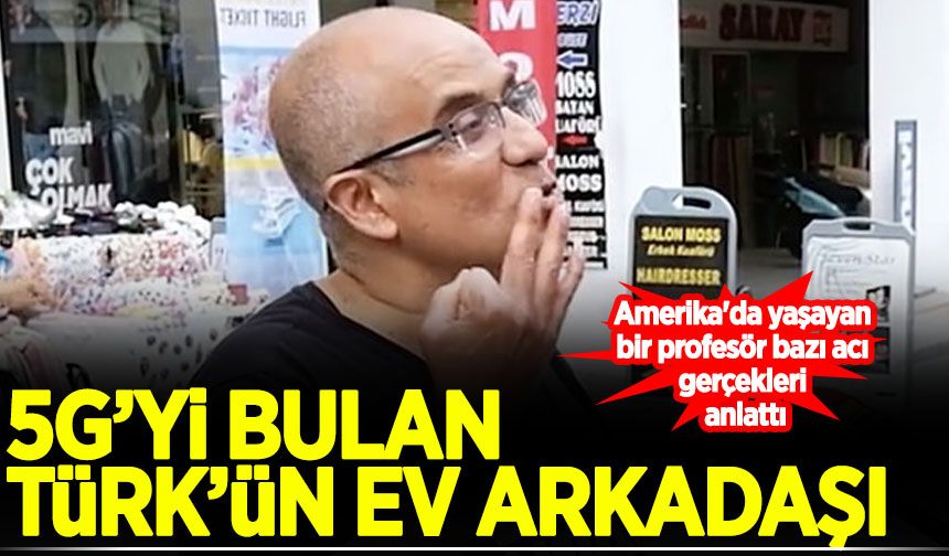 5G'yi bulan Türk'ün ev arkadaşı acı gerçekleri böyle anlattı