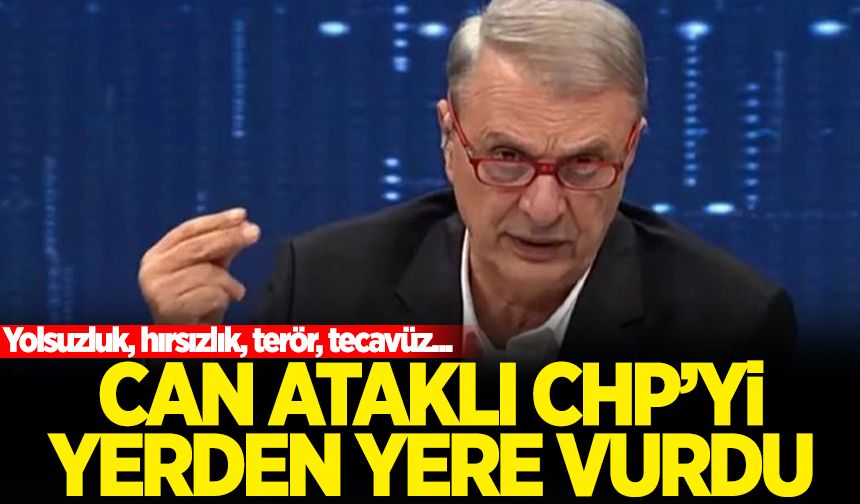 Can Ataklı'dan CHP'ye veryansın: Yolsuzluk, hırsızlık, terör, tecavüz...