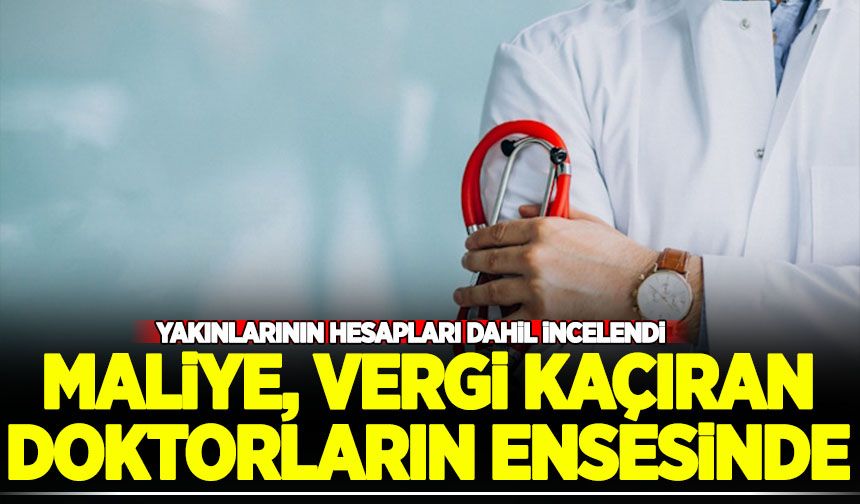 Maliye vergi kaçıran doktorların ensesinde