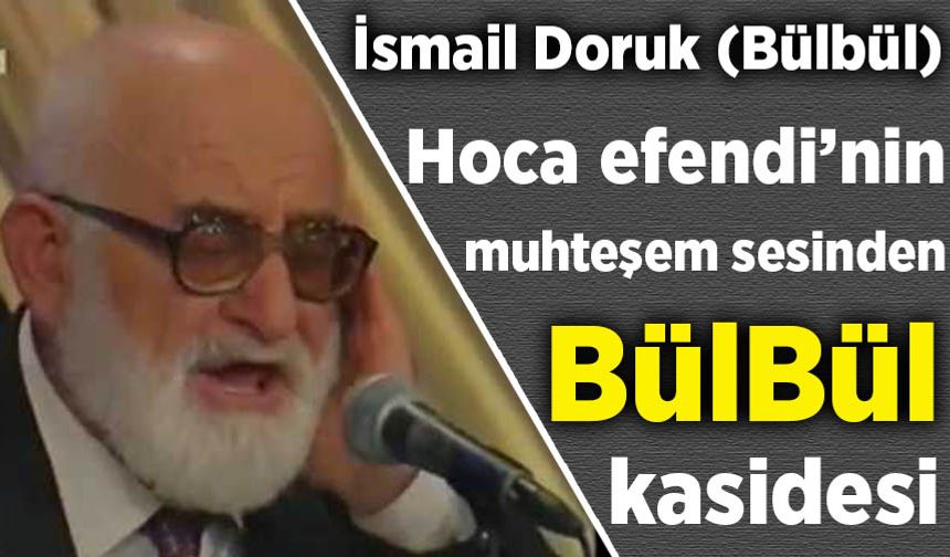 İsmail Doruk hoca efendinin muhteşem sesinden Bülbül kasidesi