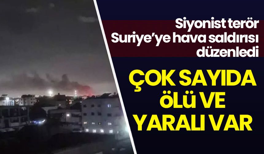 Siyonist terörden Suriye’ye hava saldırısı: Çok sayıda ölü ve yaralı var